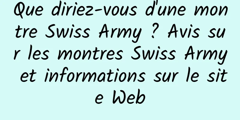 Que diriez-vous d'une montre Swiss Army ? Avis sur les montres Swiss Army et informations sur le site Web