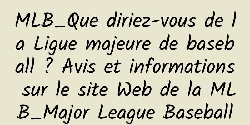MLB_Que diriez-vous de la Ligue majeure de baseball ? Avis et informations sur le site Web de la MLB_Major League Baseball
