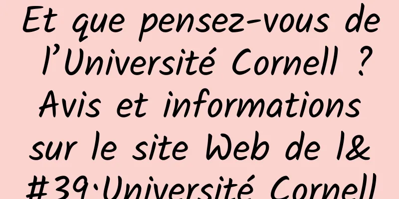 Et que pensez-vous de l’Université Cornell ? Avis et informations sur le site Web de l'Université Cornell