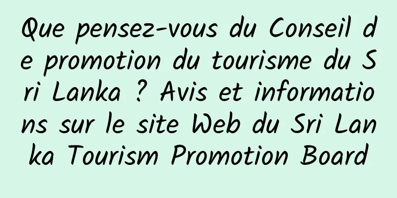 Que pensez-vous du Conseil de promotion du tourisme du Sri Lanka ? Avis et informations sur le site Web du Sri Lanka Tourism Promotion Board