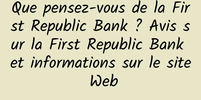 Que pensez-vous de la First Republic Bank ? Avis sur la First Republic Bank et informations sur le site Web