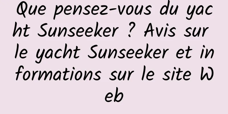 Que pensez-vous du yacht Sunseeker ? Avis sur le yacht Sunseeker et informations sur le site Web