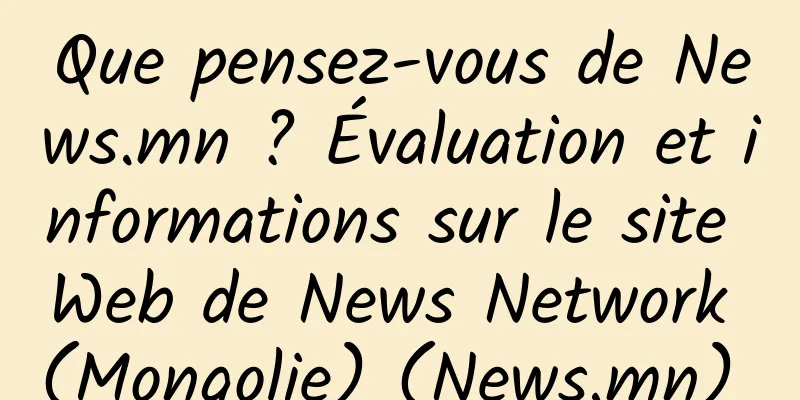 Que pensez-vous de News.mn ? Évaluation et informations sur le site Web de News Network (Mongolie) (News.mn) 