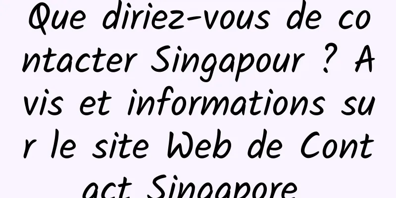 Que diriez-vous de contacter Singapour ? Avis et informations sur le site Web de Contact Singapore 