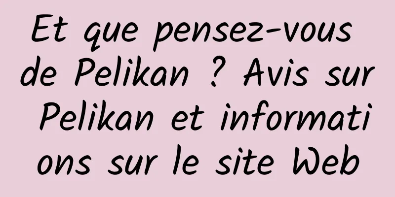 Et que pensez-vous de Pelikan ? Avis sur Pelikan et informations sur le site Web