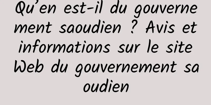 Qu’en est-il du gouvernement saoudien ? Avis et informations sur le site Web du gouvernement saoudien