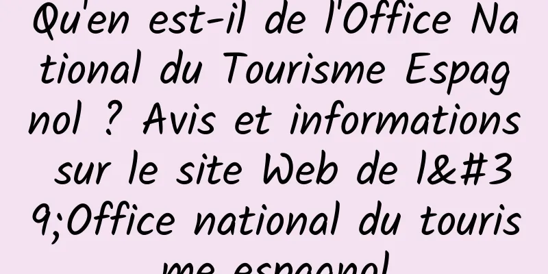 Qu'en est-il de l'Office National du Tourisme Espagnol ? Avis et informations sur le site Web de l'Office national du tourisme espagnol