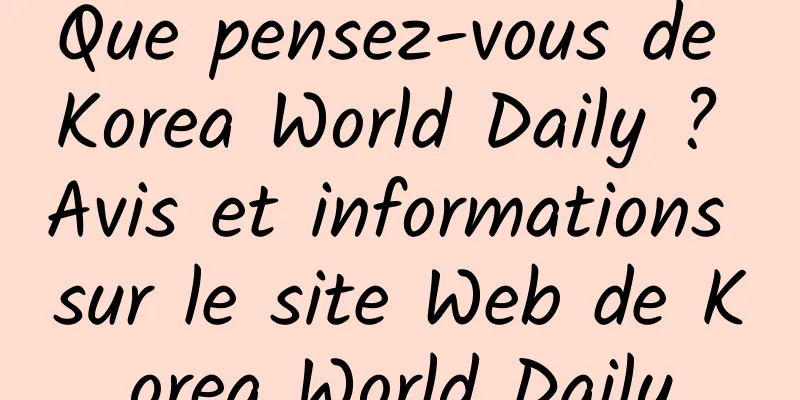 Que pensez-vous de Korea World Daily ? Avis et informations sur le site Web de Korea World Daily