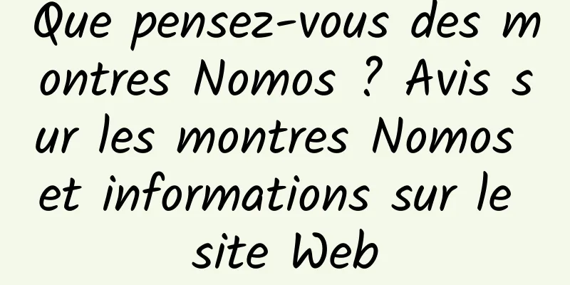 Que pensez-vous des montres Nomos ? Avis sur les montres Nomos et informations sur le site Web