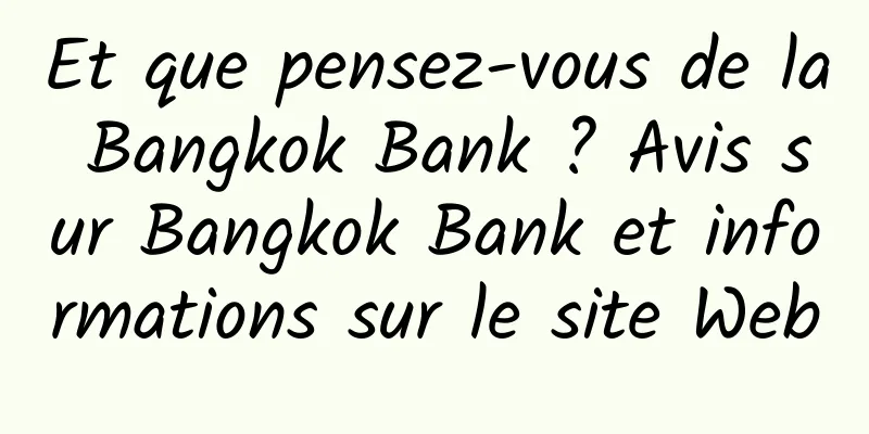 Et que pensez-vous de la Bangkok Bank ? Avis sur Bangkok Bank et informations sur le site Web