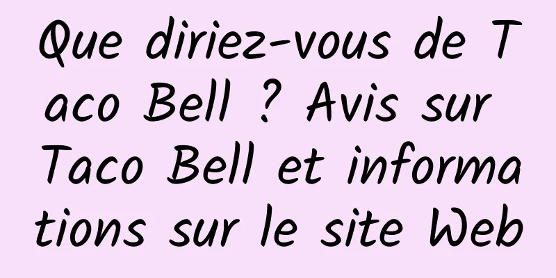 Que diriez-vous de Taco Bell ? Avis sur Taco Bell et informations sur le site Web