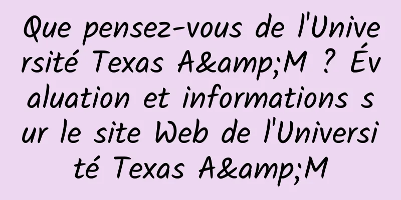 Que pensez-vous de l'Université Texas A&M ? Évaluation et informations sur le site Web de l'Université Texas A&M