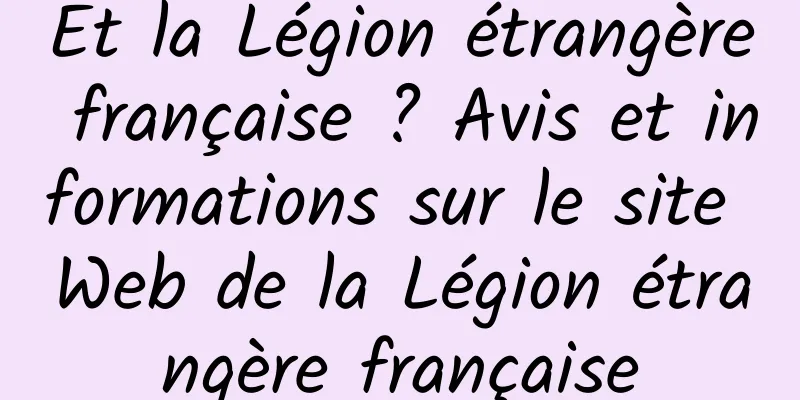 Et la Légion étrangère française ? Avis et informations sur le site Web de la Légion étrangère française