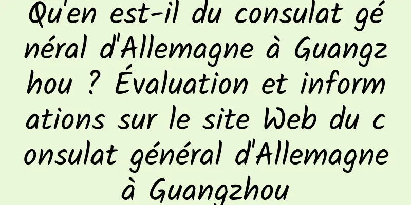 Qu'en est-il du consulat général d'Allemagne à Guangzhou ? Évaluation et informations sur le site Web du consulat général d'Allemagne à Guangzhou 