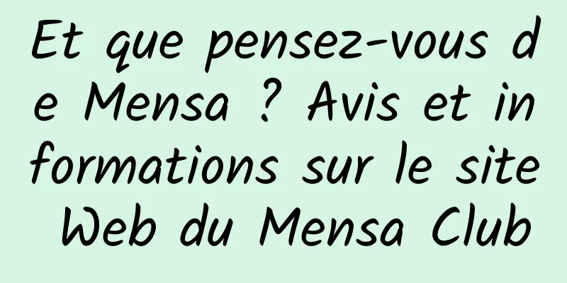 Et que pensez-vous de Mensa ? Avis et informations sur le site Web du Mensa Club