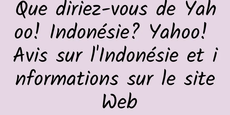 Que diriez-vous de Yahoo! Indonésie? Yahoo! Avis sur l'Indonésie et informations sur le site Web