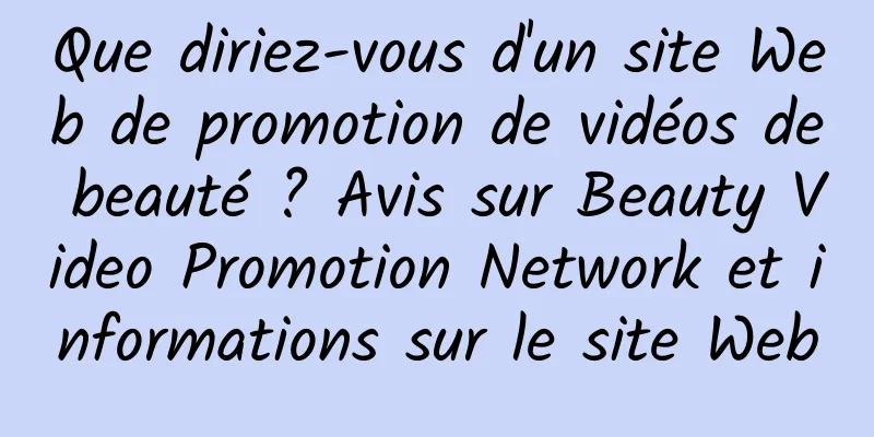 Que diriez-vous d'un site Web de promotion de vidéos de beauté ? Avis sur Beauty Video Promotion Network et informations sur le site Web