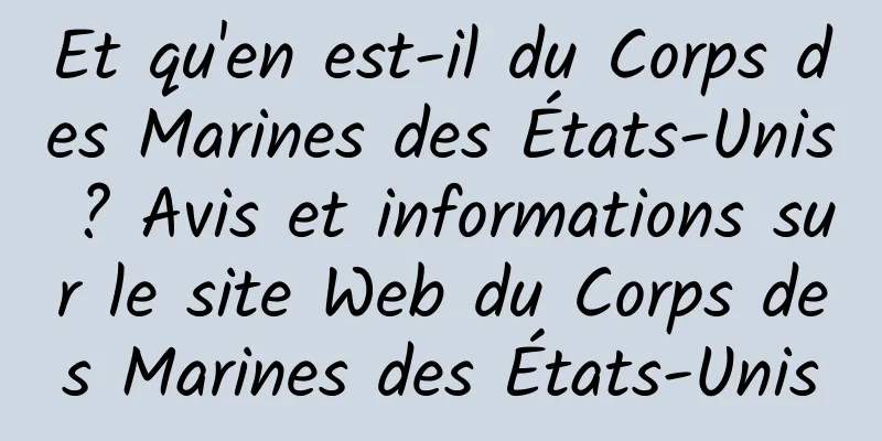 Et qu'en est-il du Corps des Marines des États-Unis ? Avis et informations sur le site Web du Corps des Marines des États-Unis