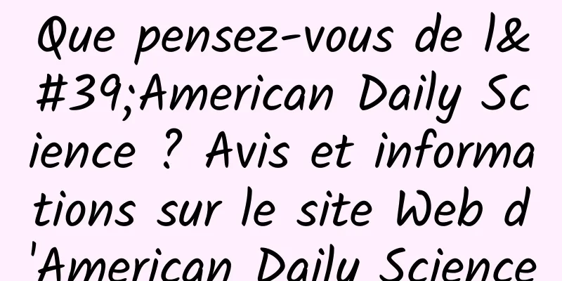 Que pensez-vous de l'American Daily Science ? Avis et informations sur le site Web d'American Daily Science
