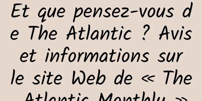 Et que pensez-vous de The Atlantic ? Avis et informations sur le site Web de « The Atlantic Monthly »