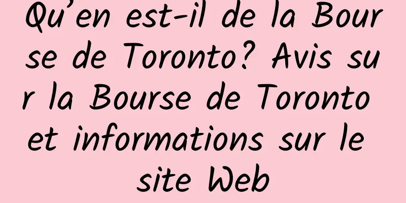 Qu’en est-il de la Bourse de Toronto? Avis sur la Bourse de Toronto et informations sur le site Web