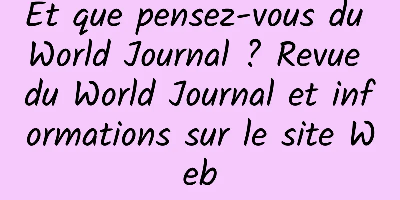 Et que pensez-vous du World Journal ? Revue du World Journal et informations sur le site Web