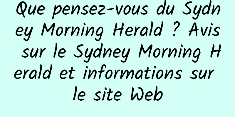 Que pensez-vous du Sydney Morning Herald ? Avis sur le Sydney Morning Herald et informations sur le site Web