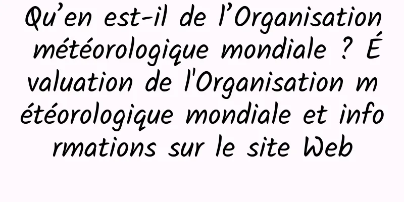 Qu’en est-il de l’Organisation météorologique mondiale ? Évaluation de l'Organisation météorologique mondiale et informations sur le site Web
