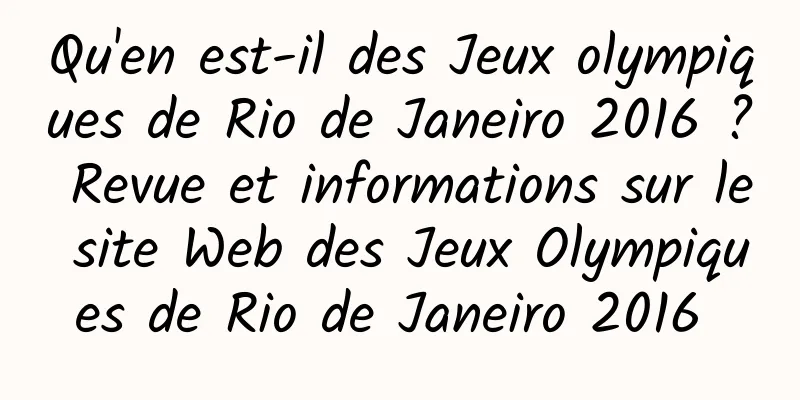Qu'en est-il des Jeux olympiques de Rio de Janeiro 2016 ? Revue et informations sur le site Web des Jeux Olympiques de Rio de Janeiro 2016 