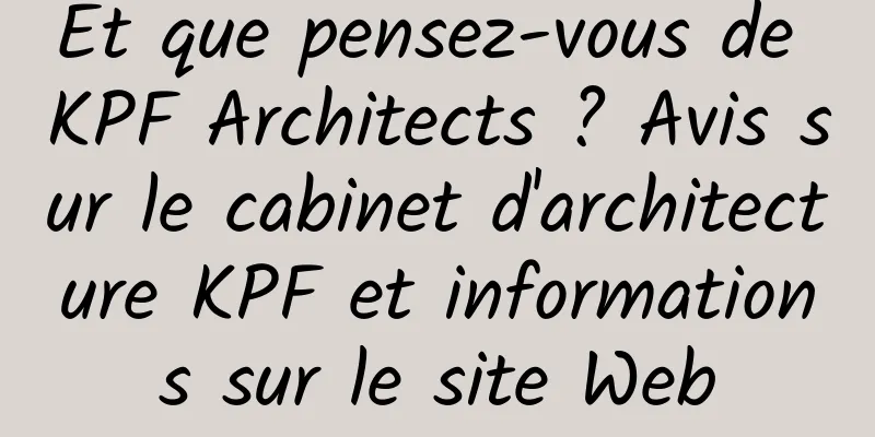 Et que pensez-vous de KPF Architects ? Avis sur le cabinet d'architecture KPF et informations sur le site Web