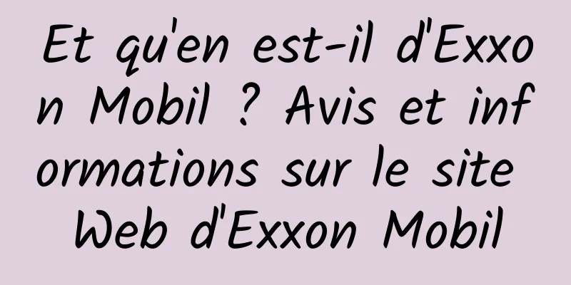 Et qu'en est-il d'Exxon Mobil ? Avis et informations sur le site Web d'Exxon Mobil