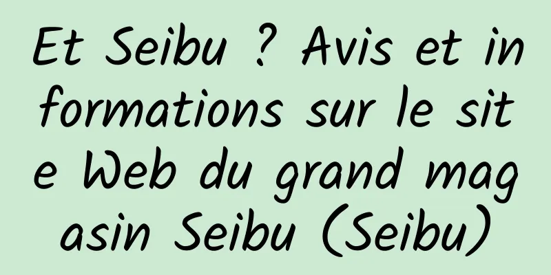 Et Seibu ? Avis et informations sur le site Web du grand magasin Seibu (Seibu)