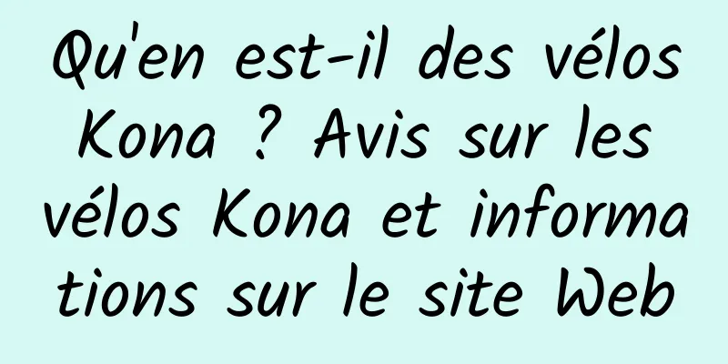 Qu'en est-il des vélos Kona ? Avis sur les vélos Kona et informations sur le site Web