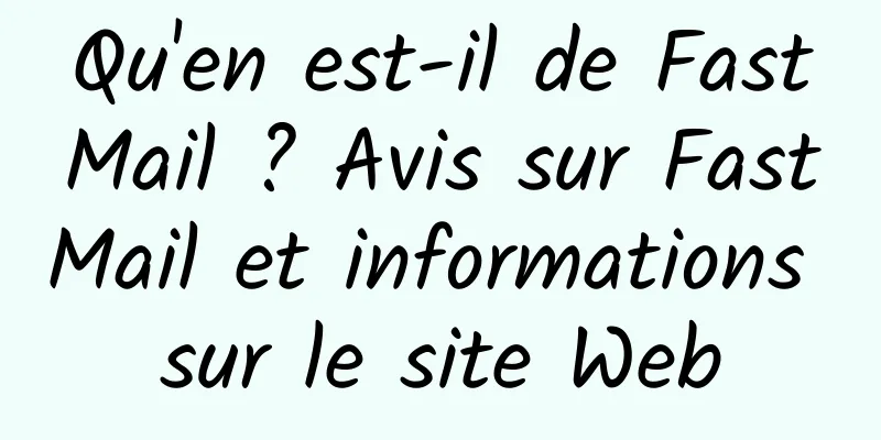 Qu'en est-il de FastMail ? Avis sur FastMail et informations sur le site Web