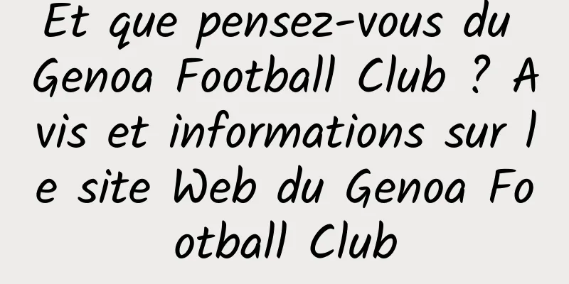 Et que pensez-vous du Genoa Football Club ? Avis et informations sur le site Web du Genoa Football Club