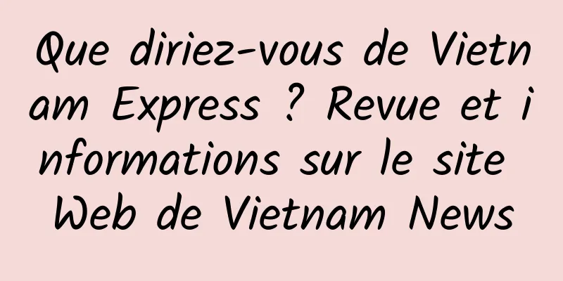 Que diriez-vous de Vietnam Express ? Revue et informations sur le site Web de Vietnam News