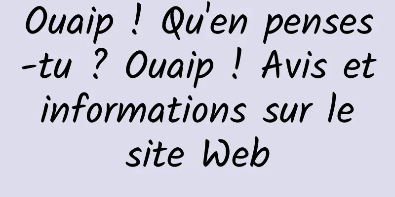 Ouaip ! Qu'en penses-tu ? Ouaip ! Avis et informations sur le site Web