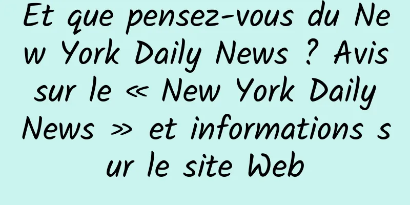 Et que pensez-vous du New York Daily News ? Avis sur le « New York Daily News » et informations sur le site Web