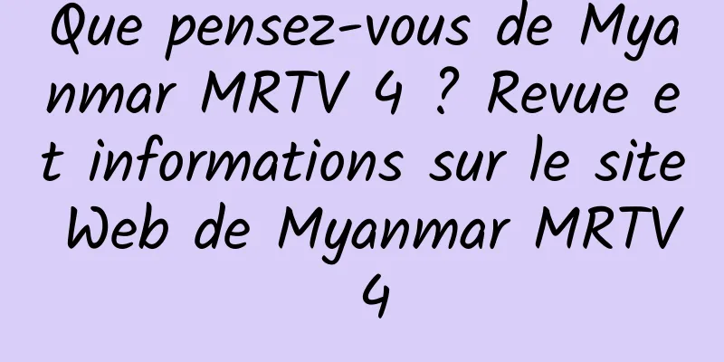 Que pensez-vous de Myanmar MRTV 4 ? Revue et informations sur le site Web de Myanmar MRTV 4