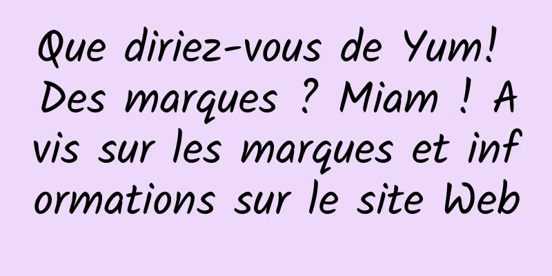 Que diriez-vous de Yum! Des marques ? Miam ! Avis sur les marques et informations sur le site Web
