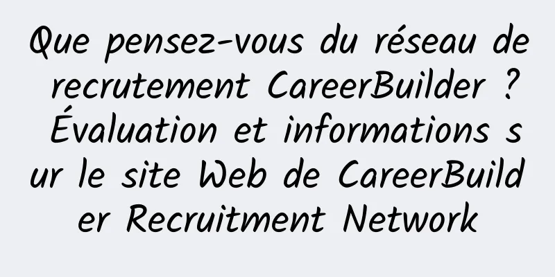 Que pensez-vous du réseau de recrutement CareerBuilder ? Évaluation et informations sur le site Web de CareerBuilder Recruitment Network