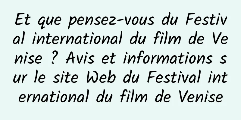 Et que pensez-vous du Festival international du film de Venise ? Avis et informations sur le site Web du Festival international du film de Venise