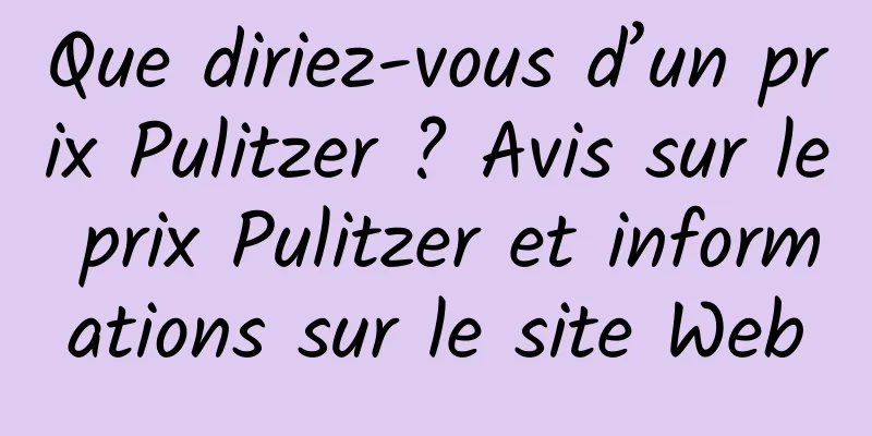 Que diriez-vous d’un prix Pulitzer ? Avis sur le prix Pulitzer et informations sur le site Web