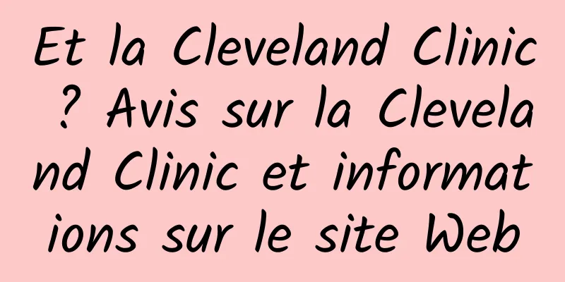 Et la Cleveland Clinic ? Avis sur la Cleveland Clinic et informations sur le site Web