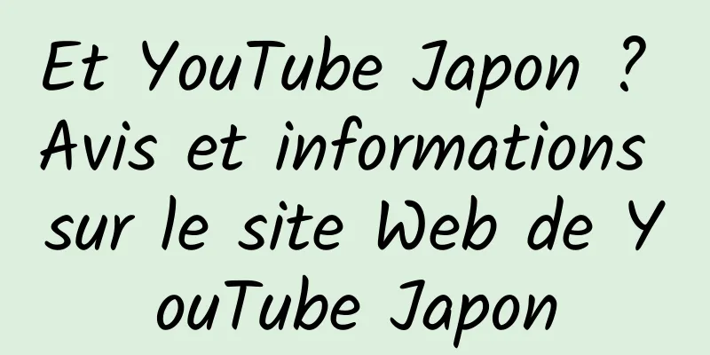 Et YouTube Japon ? Avis et informations sur le site Web de YouTube Japon