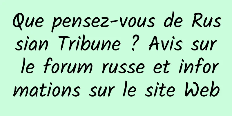 Que pensez-vous de Russian Tribune ? Avis sur le forum russe et informations sur le site Web