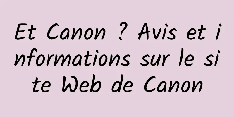 Et Canon ? Avis et informations sur le site Web de Canon