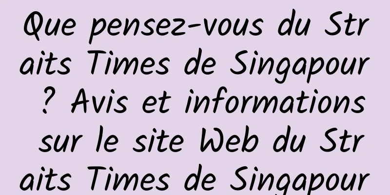 Que pensez-vous du Straits Times de Singapour ? Avis et informations sur le site Web du Straits Times de Singapour