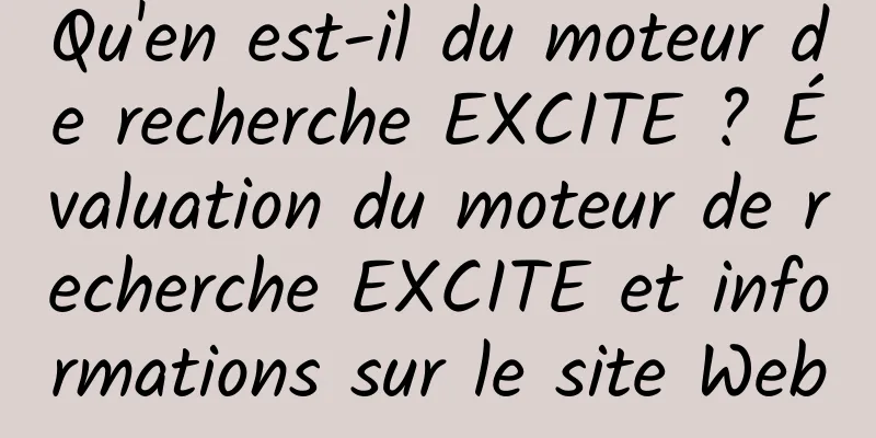 Qu'en est-il du moteur de recherche EXCITE ? Évaluation du moteur de recherche EXCITE et informations sur le site Web