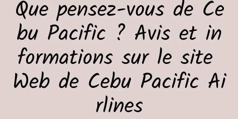 Que pensez-vous de Cebu Pacific ? Avis et informations sur le site Web de Cebu Pacific Airlines